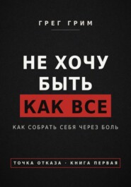 Не хочу быть как все. Как собрать себя через боль