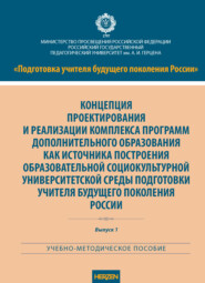 Концепция проектирования и реализации комплекса программ дополнительного образования как источника построения образовательной социокультурной университетской среды подготовки учителя будущего поколения России