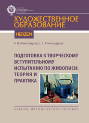 Подготовка к творческому вступительному испытанию по живописи: теория и практика. Учебно-методическое пособие