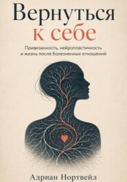 Вернуться к себе. Привязанность, нейропластичность и жизнь после болезненных отношений