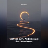 Свобода быть. Аффирмации без самообмана