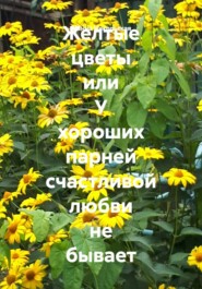 Желтые цветы или У хороших парней счастливой любви не бывает