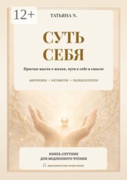 Суть себя. Простые мысли о жизни, пути к себе и смысле