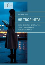 Не твоя игра. Книга первая из цикла «Твоя тень». Современный любовный роман