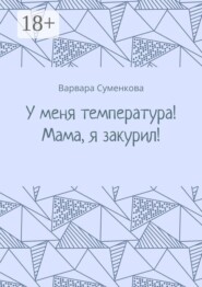 У меня температура! Мама, я закурил!