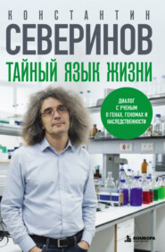 Тайный язык жизни. Диалог с ученым о генах, геномах и наследственности