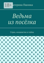 Ведьма из посёлка. Страх, колдовство и тайна