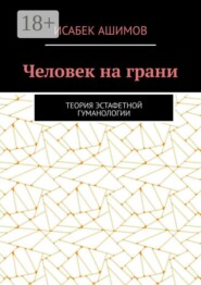Человек на грани. Теория эстафетной гуманологии