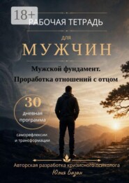 Мужской фундамент. Проработка отношений с отцом. Рабочая тетрадь для мужчин