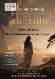 Женская сила. Проработка отношений с отцом. Рабочая тетрадь для женщин