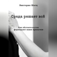 Среда решает всё. Как обстоятельства формируют наши привычки