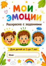 Мои эмоции. Раскраска с заданиями для детей 3-7 лет