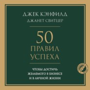 50 правил успеха, чтобы достичь желаемого в бизнесе и в личной жизни