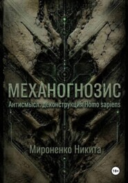 Механогнозис: Антисмысл: деконструкция Homo sapiens.
