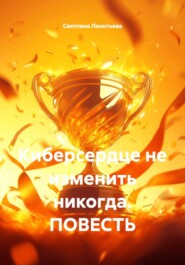 Киберсердце не изменить никогда. ПОВЕСТЬ