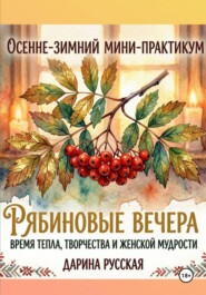 Осенне-зимний мини-практикум « Рябиновые вечера: Время тепла, творчества, и женской мудрости»