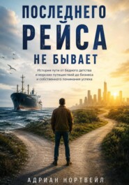 Последнего рейса не бывает. История пути от бедного детства и морских путешествий до бизнеса и собственного понимания успеха