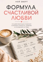 Формула счастливой любви. Что действительно помогает сохранить близость, доверие и отношения на годы
