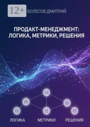 Продакт-менеджмент: логика, метрики, решения