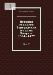 История герцогов Бургундских из дома Валуа — 1364—1477. Том 10