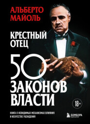 Крестный отец: 50 законов власти. Книга о невидимых механизмах влияния и искусстве убеждения