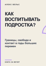 Как воспитывать подростка? Границы, свобода и контакт в годы больших перемен
