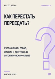 Как перестать переедать? Распознавать голод, эмоции и триггеры до автоматического срыва