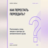 Как перестать переедать? Распознавать голод, эмоции и триггеры до автоматического срыва