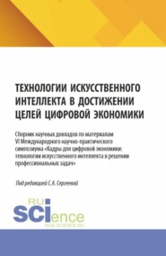 Технологии искусственного интеллекта в достижении целей цифровой экономики. (Аспирантура, Бакалавриат, Магистратура). Сборник научных трудов.
