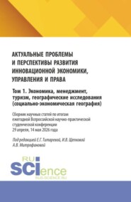 Актуальные проблемы и перспективы развития инновационной экономики, управления и права. Том 1. Экономика, менеджмент, туризм, географические исследования (социально-экономическая география). (Аспирантура, Бакалавриат, Магистратура). Сборник статей.