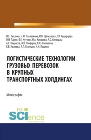 Логистические технологии грузовых перевозок в крупных транспортных холдингах. (Аспирантура, Бакалавриат, Магистратура, Специалитет). Монография.