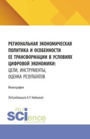 Региональная экономическая политика и особенности ее трансформации в условиях цифровой экономики: цели, инструменты, оценка результатов. (Аспирантура, Бакалавриат, Магистратура). Монография.