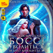 Мой космический босс! Уволиться и (не) влюбиться