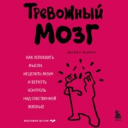 Тревожный мозг. Как успокоить мысли, исцелить разум и вернуть контроль над собственной жизнью