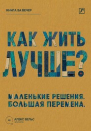 Как жить лучше? Маленькие решения, из которых складывается большая перемена