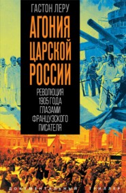 Агония царской России. Революция 1905 года глазами французского писателя