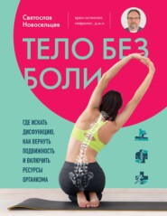 Тело без боли. Где искать дисфункцию, как вернуть подвижность и включить ресурсы организма