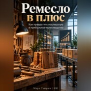 Ремесло в плюс: Как превратить мастерскую в прибыльное производство