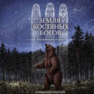 Земля костяных богов. Взывающие корни