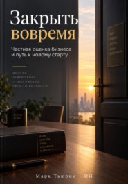 Закрыть вовремя: Честная оценка бизнеса и путь к новому старту