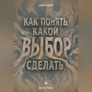 Как понять, какой выбор сделать. Как услышать свои приоритеты и принять решение без бесконечного перебора вариантов