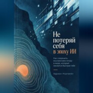 Не потеряй себя в эпоху ИИ. Как сохранить внутреннюю опору в мире, который меняется быстрее тебя