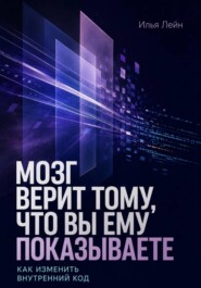 Мозг верит тому, что вы ему показываете. Как изменить внутренний код