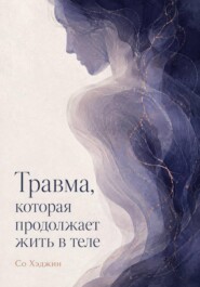 Травма, которая продолжает жить в теле