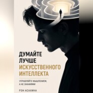 Думайте лучше искусственного интеллекта. Управляйте мышлением, а не знаниями