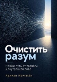 Очистить разум. Новый путь от тревоги к внутренней силе