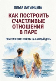 Как построить счастливые отношения в паре. Практические советы на каждый день