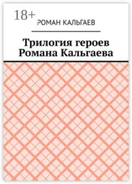 Трилогия героев Романа Кальгаева
