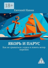 Якорь и парус. Как не срываться с курса и ловить ветер перемен