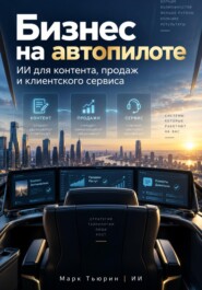 Бизнес на автопилоте: ИИ для контента, продаж и клиентского сервиса